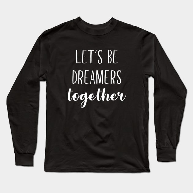 Let's Be Dreamers Together Long Sleeve T-Shirt by sunima